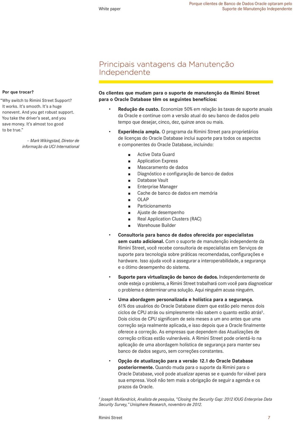 Mark Wikigstad, Diretor de iformação da UCI Iteratioal Os clietes que mudam para o suporte de mauteção da Rimii Street para o Oracle Database têm os seguites beefícios: Redução de custo.