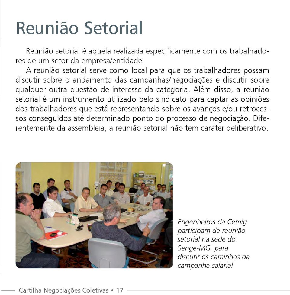 Além disso, a reunião setorial é um instrumento utilizado pelo sindicato para captar as opiniões dos trabalhadores que está representando sobre os avanços e/ou retrocessos conseguidos até