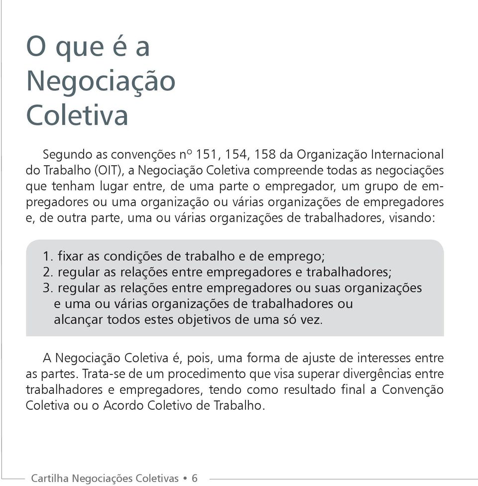 fixar as condições de trabalho e de emprego; 2. regular as relações entre empregadores e trabalhadores; 3.