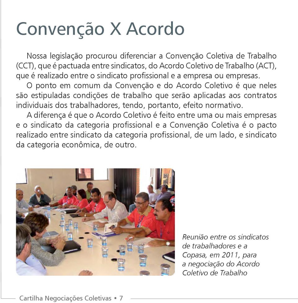 O ponto em comum da Convenção e do Acordo Coletivo é que neles são estipuladas condições de trabalho que serão aplicadas aos contratos individuais dos trabalhadores, tendo, portanto, efeito normativo.