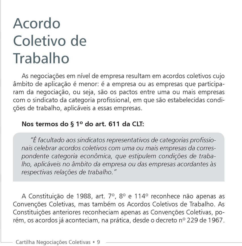 611 da CLT: É facultado aos sindicatos representativos de categorias profissionais celebrar acordos coletivos com uma ou mais empresas da correspondente categoria econômica, que estipulem condições