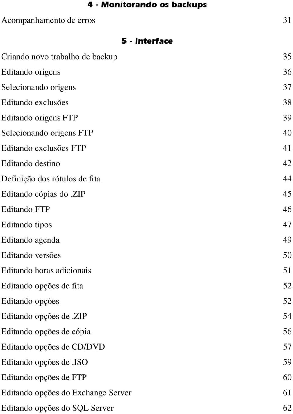 zip 45 Editando FTP 46 Editando tipos 47 Editando agenda 49 Editando versões 50 Editando horas adicionais 51 Editando opções de fita 52 Editando opções 52 Editando