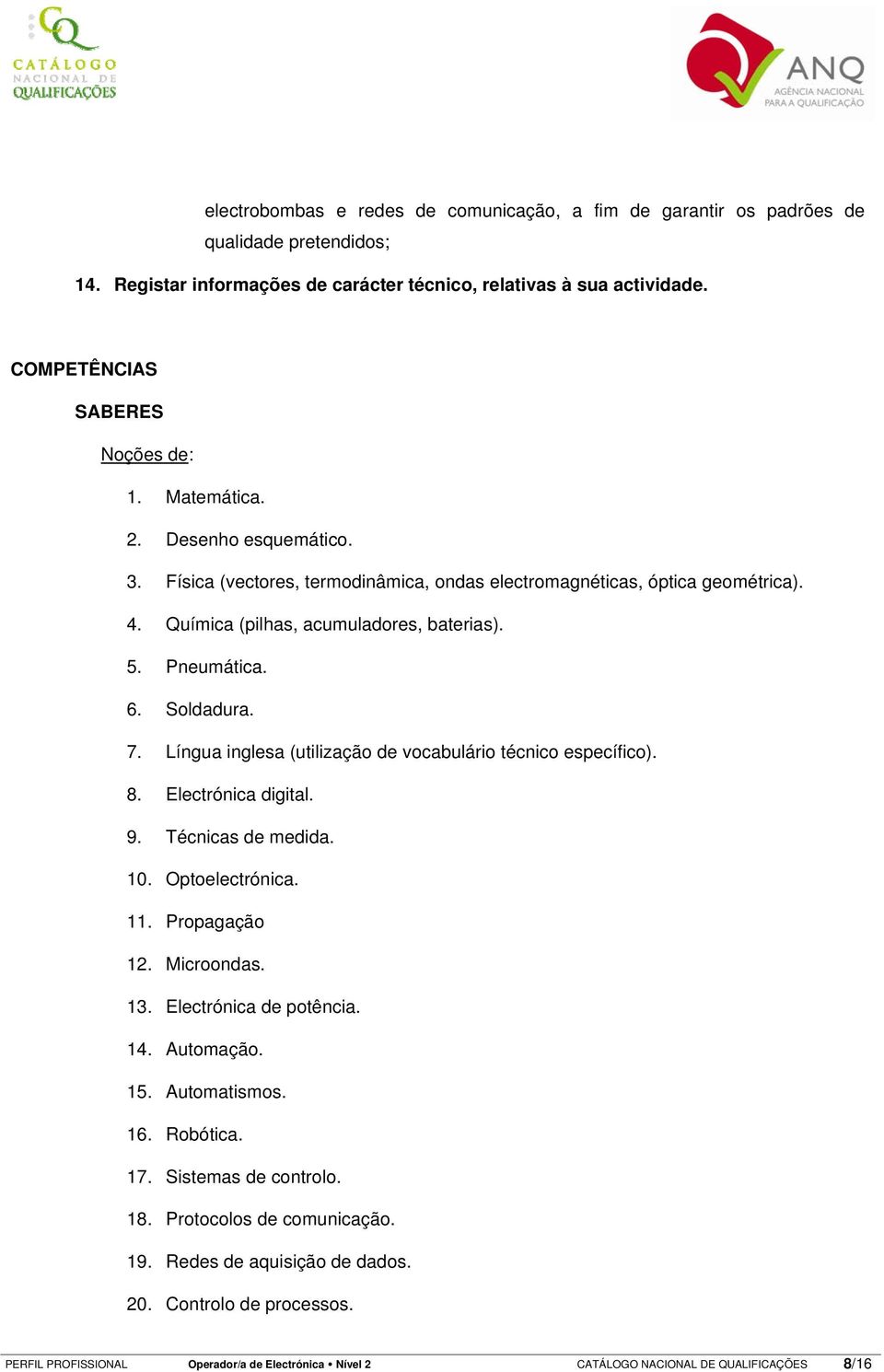 Pneumática. 6. Soldadura. 7. Língua inglesa (utilização de vocabulário técnico específico). 8. Electrónica digital. 9. Técnicas de medida. 10. Optoelectrónica. 11. Propagação 12. Microondas. 13.