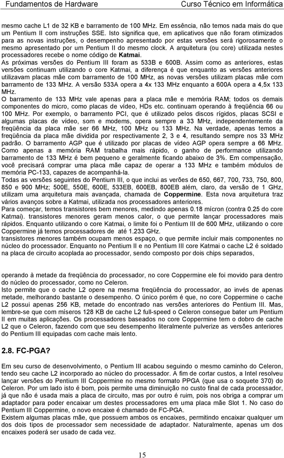 clock. A arquitetura (ou core) utilizada nestes processadores recebe o nome código de Katmai. As próximas versões do Pentium III foram as 533B e 600B.