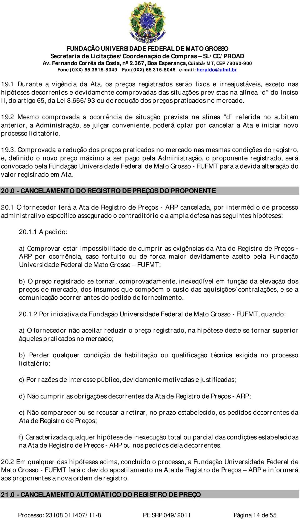 2 Mesmo comprovada a ocorrência de situação prevista na alínea d referida no subitem anterior, a Administração, se julgar conveniente, poderá optar por cancelar a Ata e iniciar novo processo