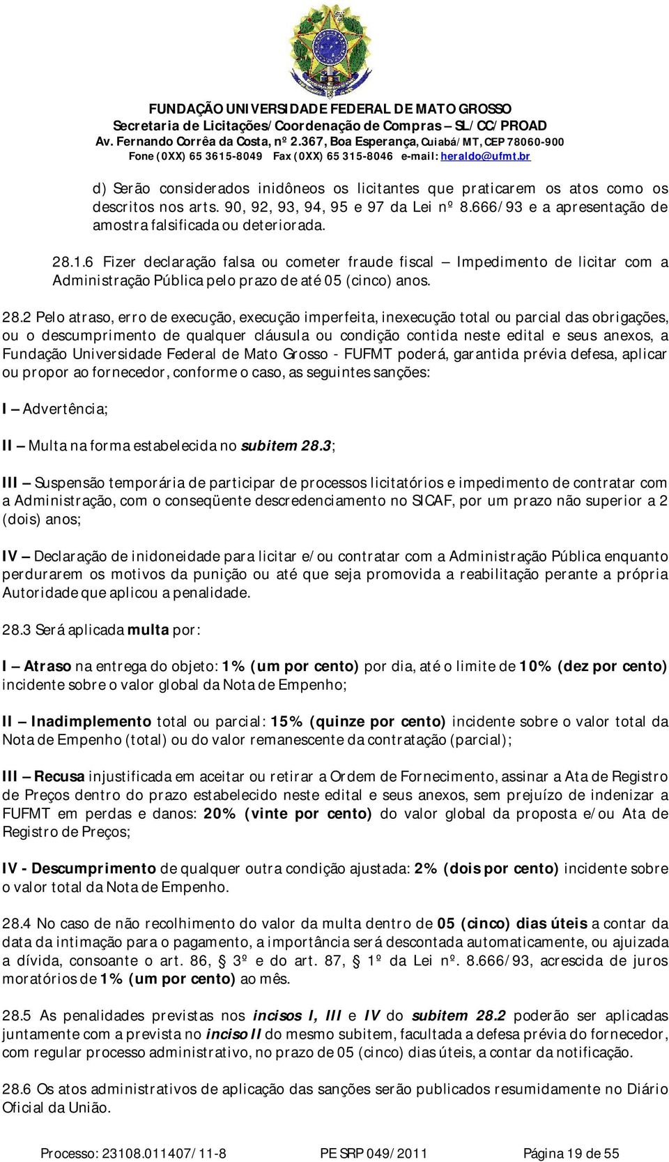 2 Pelo atraso, erro de execução, execução imperfeita, inexecução total ou parcial das obrigações, ou o descumprimento de qualquer cláusula ou condição contida neste edital e seus anexos, a Fundação