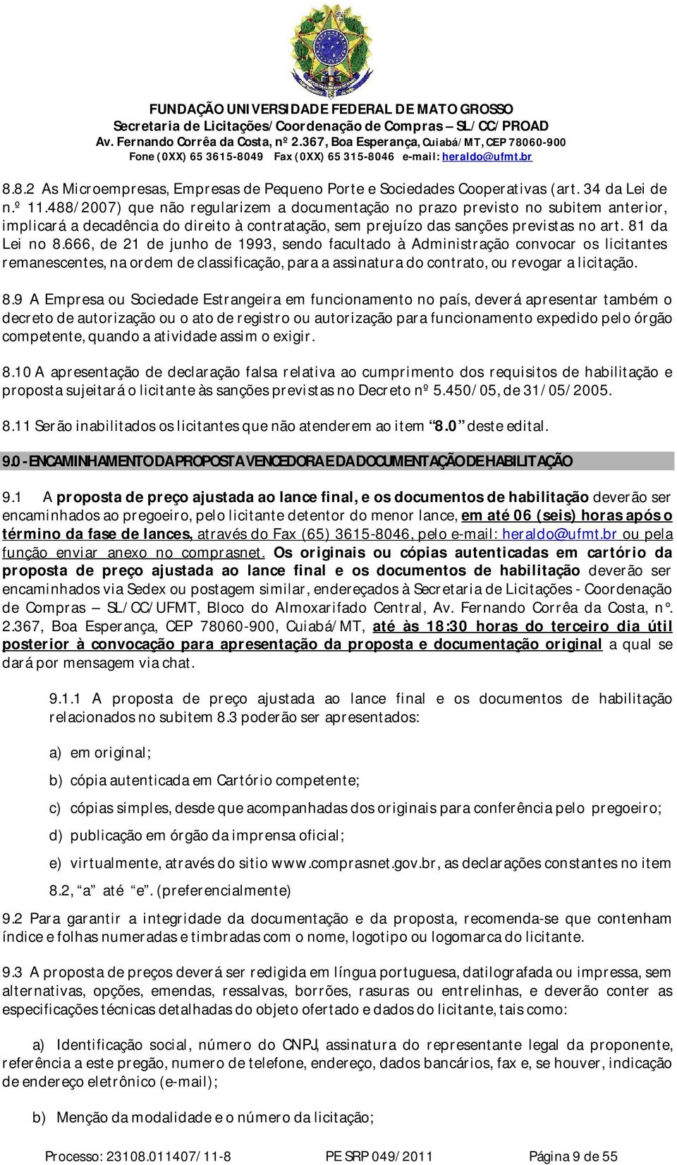 666, de 21 de junho de 1993, sendo facultado à Administração convocar os licitantes remanescentes, na ordem de classificação, para a assinatura do contrato, ou revogar a licitação. 8.