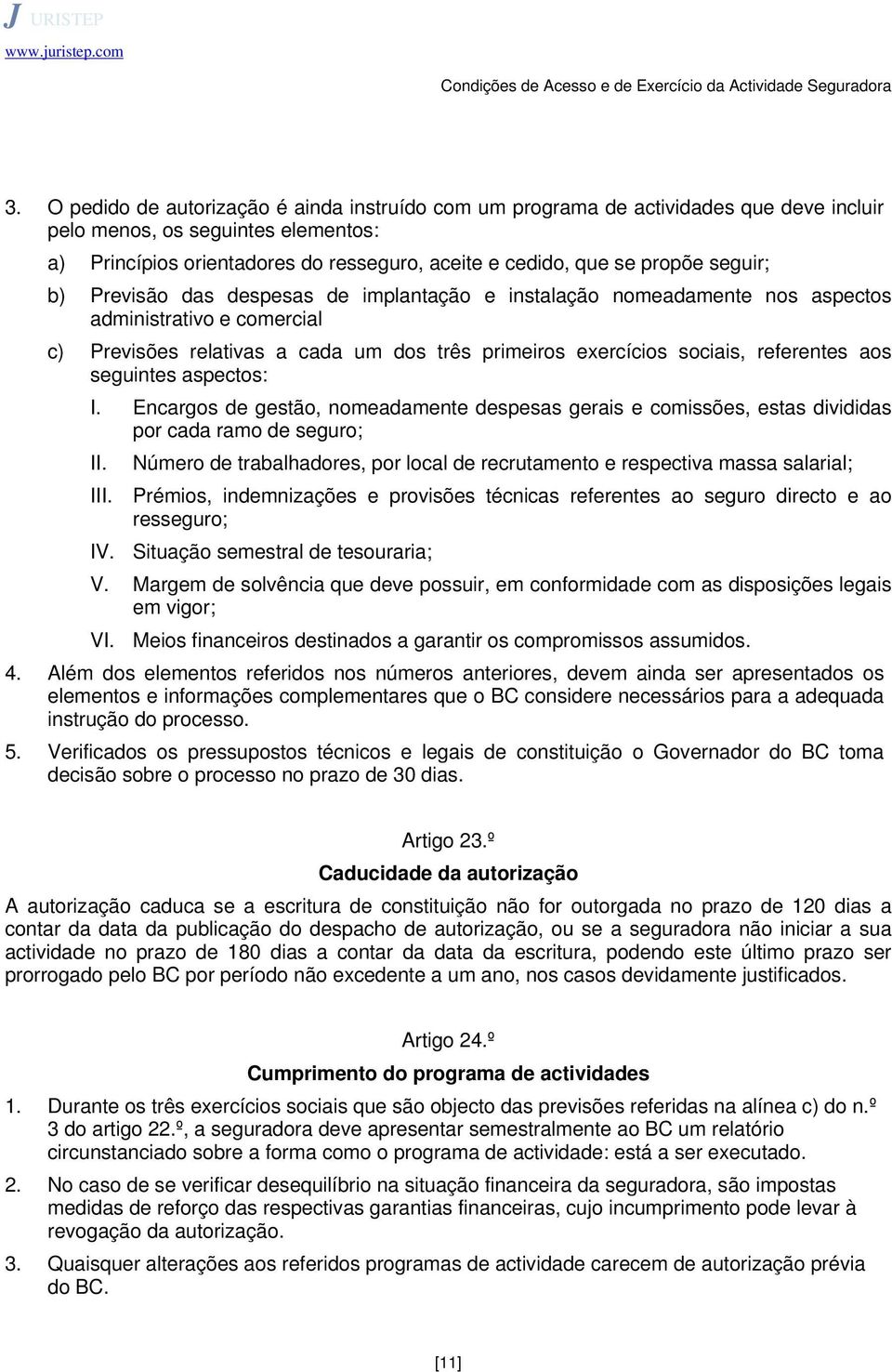 referentes aos seguintes aspectos: I. Encargos de gestão, nomeadamente despesas gerais e comissões, estas divididas por cada ramo de seguro; II.