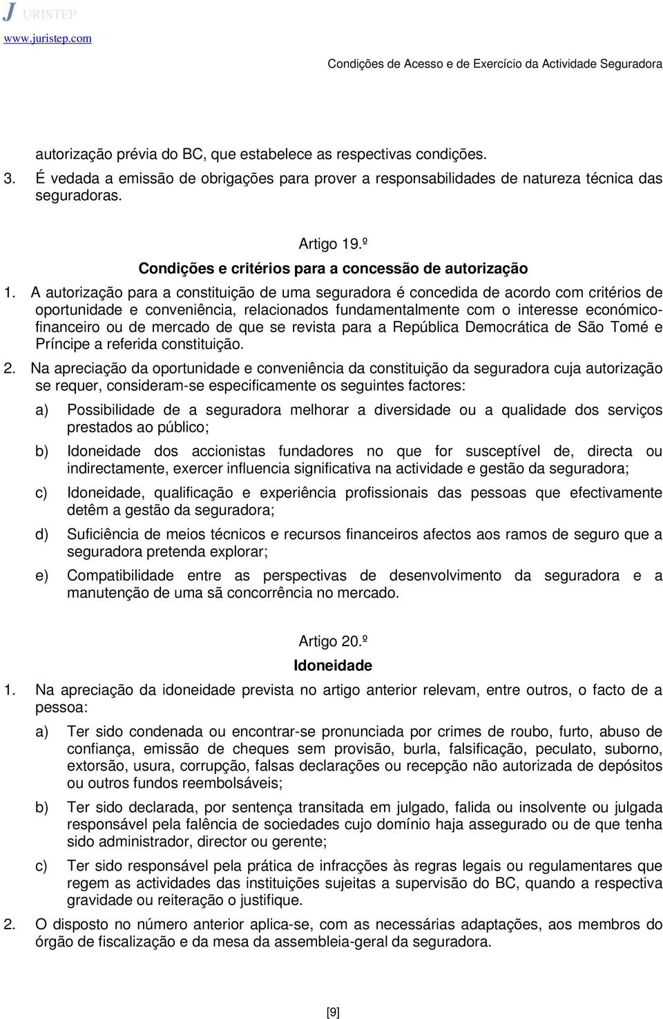 A autorização para a constituição de uma seguradora é concedida de acordo com critérios de oportunidade e conveniência, relacionados fundamentalmente com o interesse económicofinanceiro ou de mercado