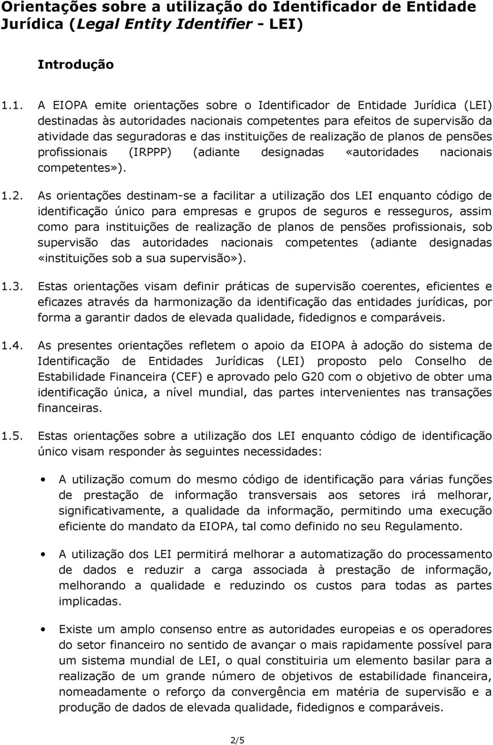 instituições de realização de planos de pensões profissionais (IRPPP) (adiante designadas «autoridades nacionais competentes»). 1.2.