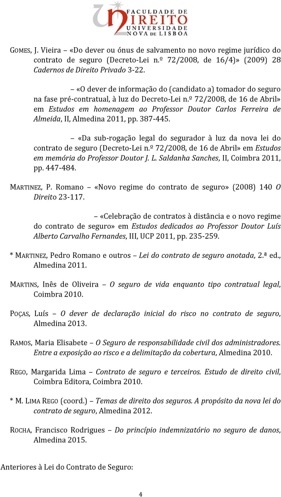 º 72/2008, de 16 de Abril» em Estudos em homenagem ao Professor Doutor Carlos Ferreira de Almeida, II, Almedina 2011, pp. 387-445.