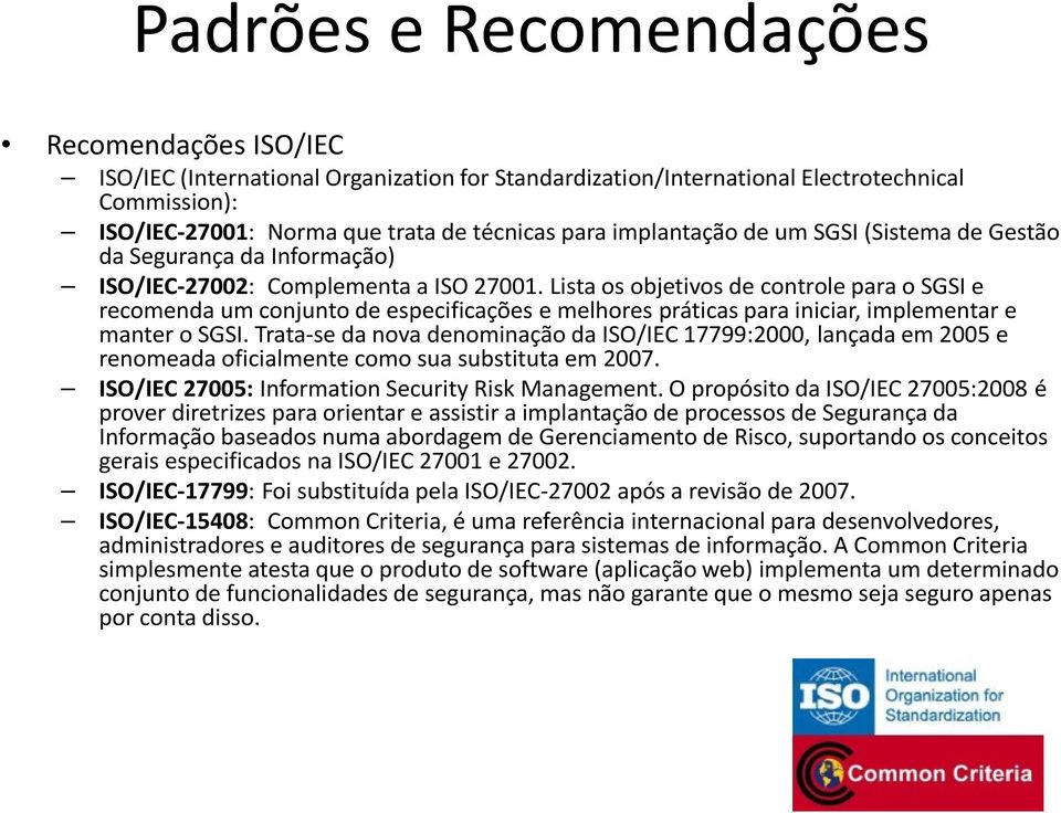 Lista os objetivos de controle para o SGSI e recomenda um conjunto de especificações e melhores práticas para iniciar, implementar e manter o SGSI.