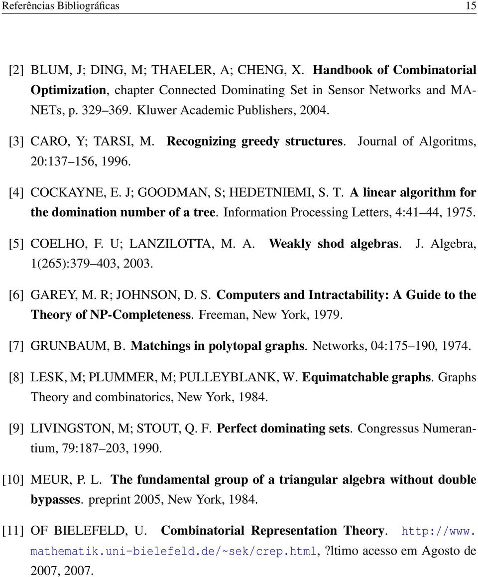 Information Processing Letters, 4:41 44, 1975. [5] COELHO, F. U; LANZILOTTA, M. A. Weakly shod algebras. J. Algebra, 1(265):379 403, 2003. [6] GAREY, M. R; JOHNSON, D. S.
