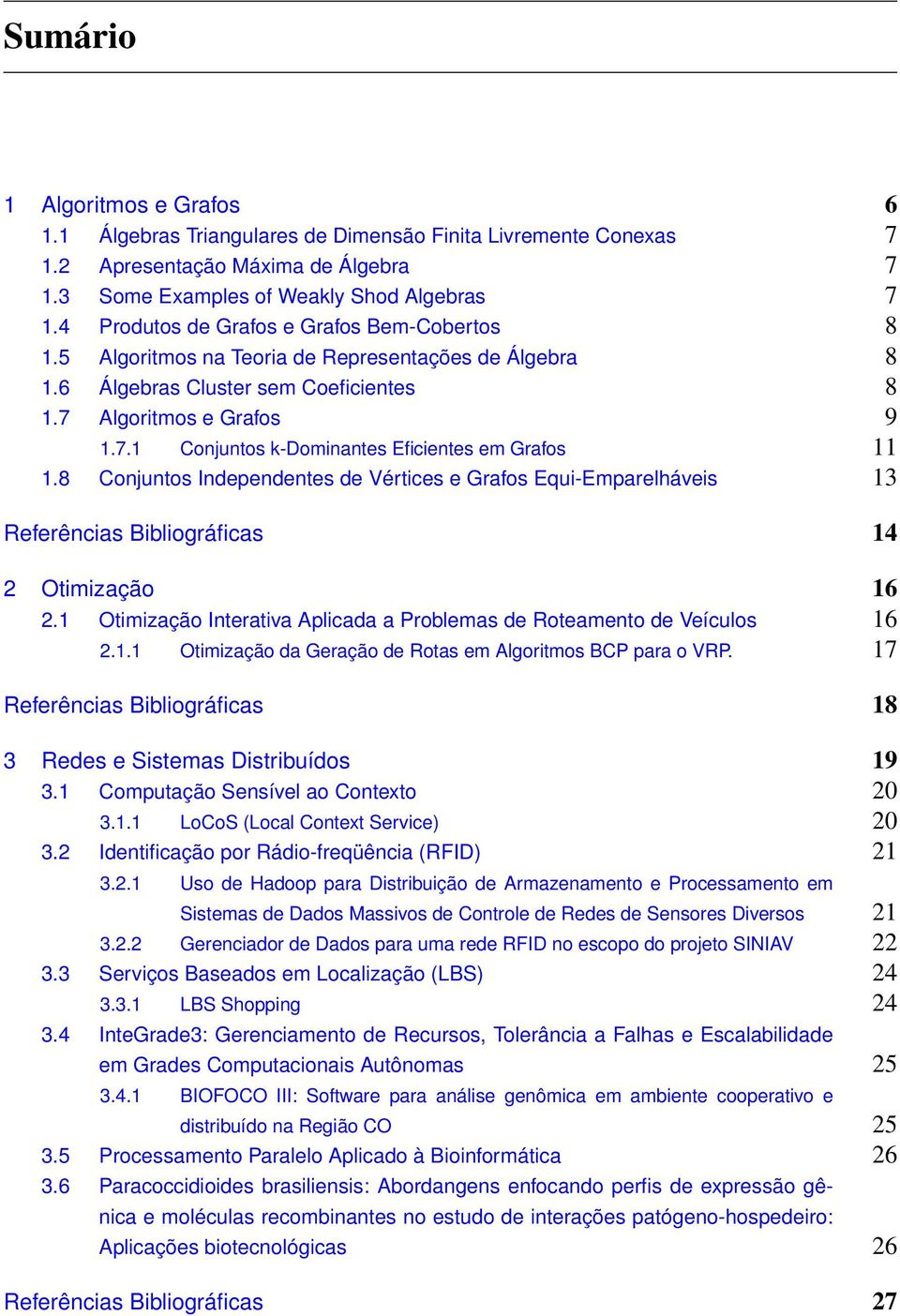 8 Conjuntos Independentes de Vértices e Grafos Equi-Emparelháveis 13 Referências Bibliográficas 14 2 Otimização 16 2.1 Otimização Interativa Aplicada a Problemas de Roteamento de Veículos 16 2.1.1 Otimização da Geração de Rotas em Algoritmos BCP para o VRP.