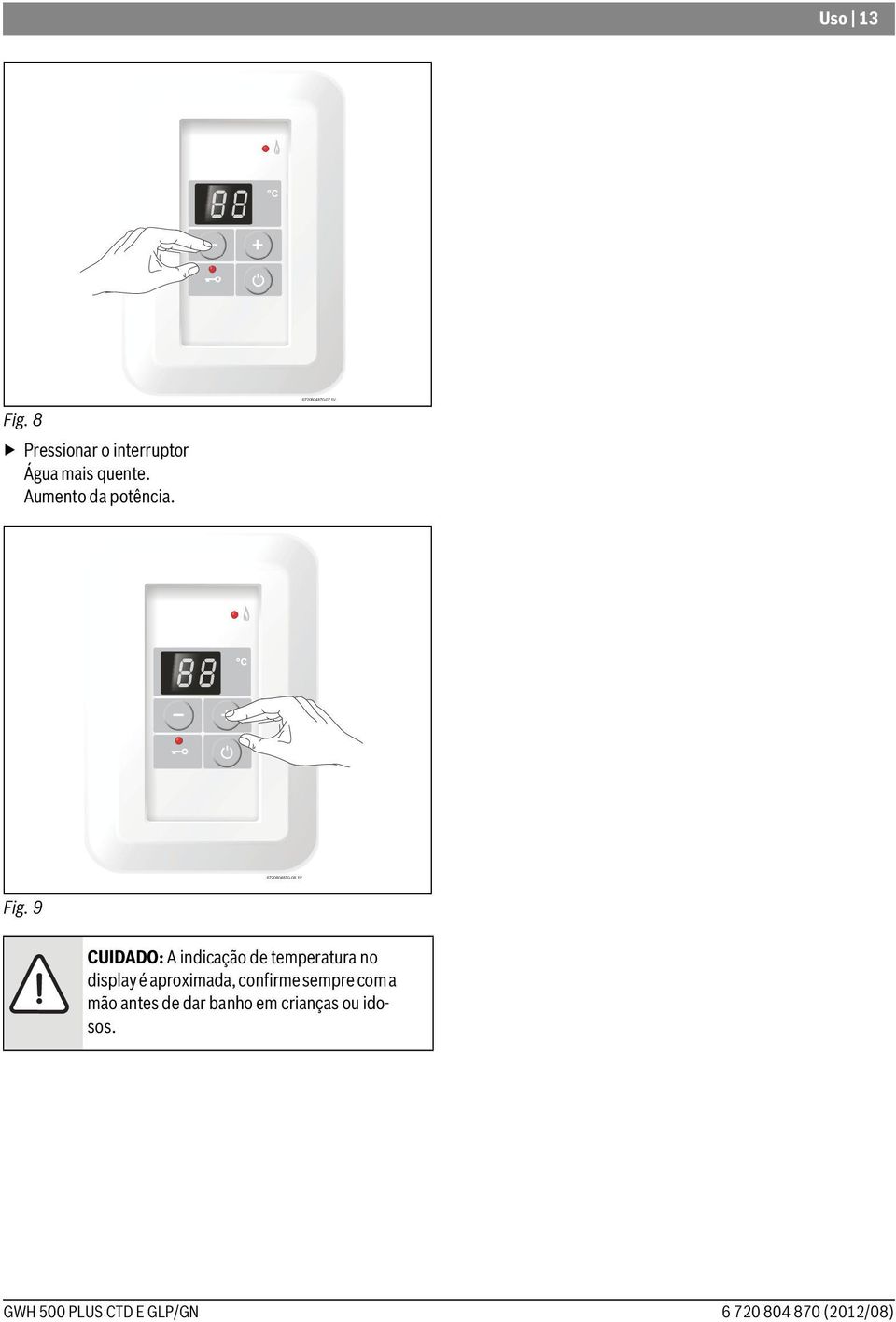 9 CUIDADO: A indicação de temperatura no display é aproximada, confirme