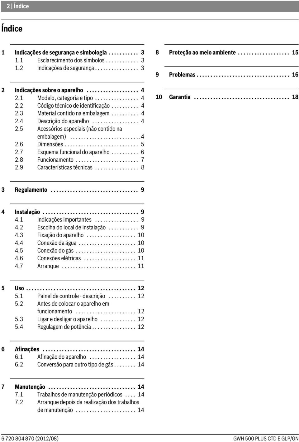 .........................4 2.6 Dimensões........................... 5 2.7 Esquema funcional do aparelho.......... 6 2.8 Funcionamento....................... 7 2.9 Características técnicas.