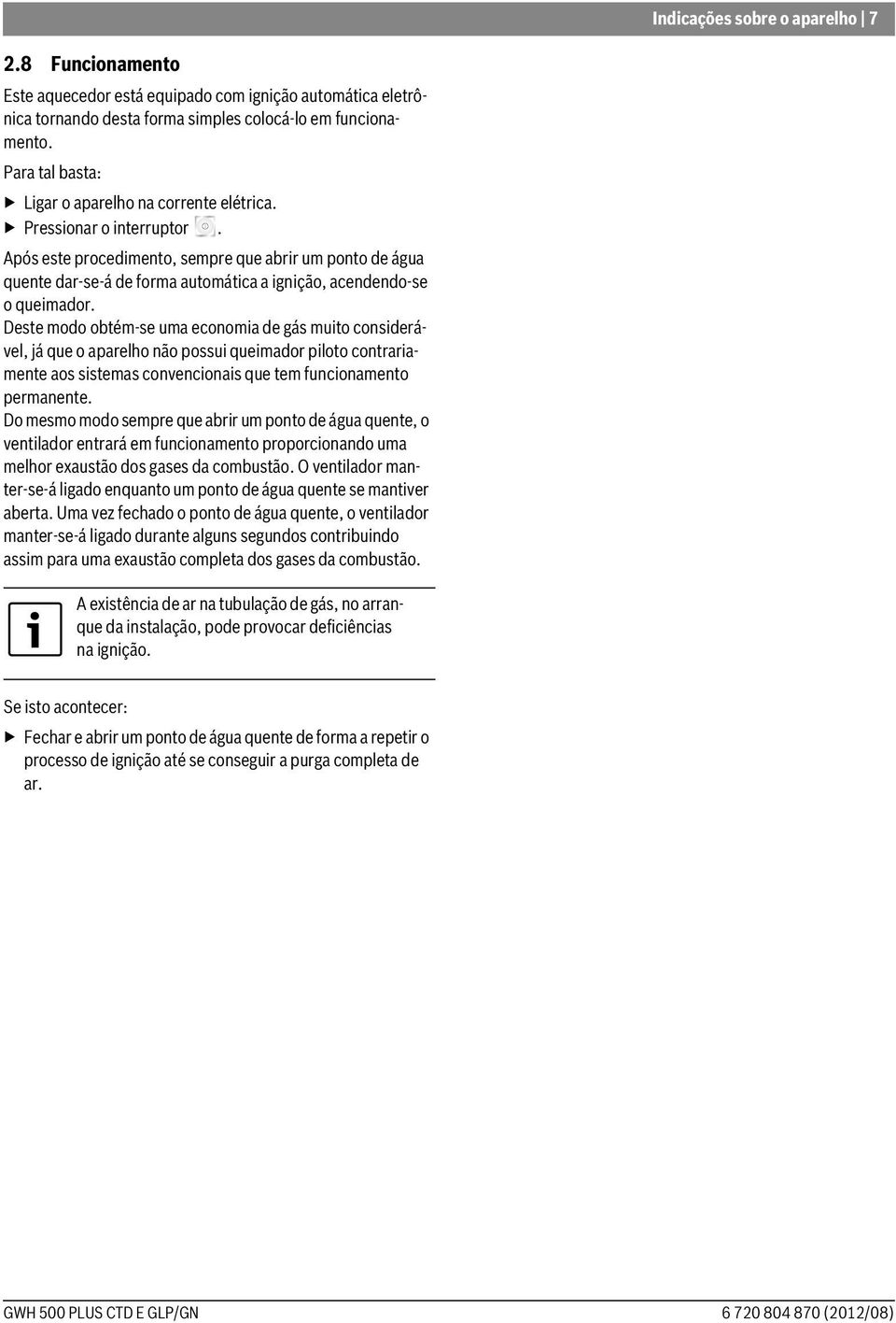 Após este procedimento, sempre que abrir um ponto de água quente dar-se-á de forma automática a ignição, acendendo-se o queimador.