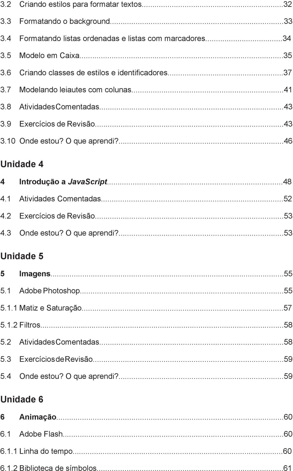 ...46 Unidade 4 4 Introdução a JavaScript...48 4.1 Atividades Comentadas...52 4.2 Exercícios de Revisão...53 4.3 Onde estou? O que aprendi?...53 Unidade 5 5 Imagens...55 5.1 Adobe Photoshop...55 5.1.1 Matiz e Saturação.