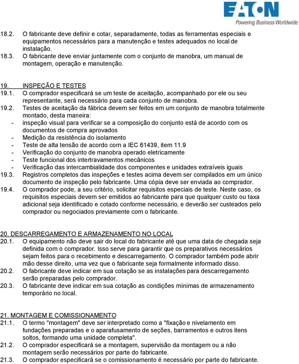 . INSPEÇÃO E TESTES 19.1. O comprador especificará se um teste de aceitação, acompanhado por ele ou seu representante, será necessário para cada conjunto de manobra. 19.2.