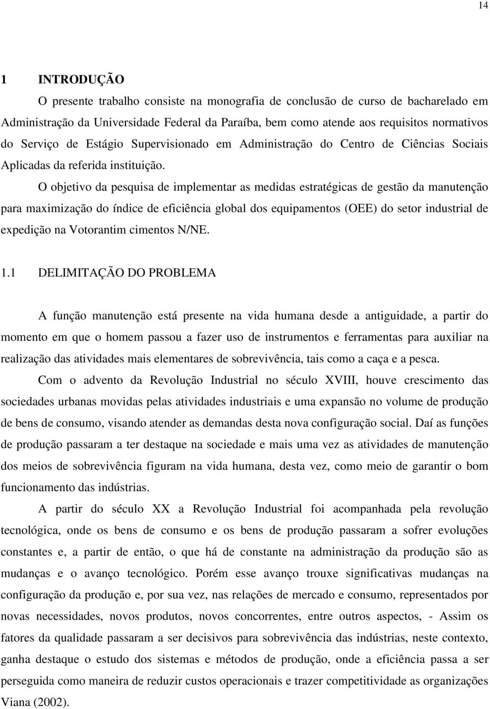 O objetivo da pesquisa de implementar as medidas estratégicas de gestão da manutenção para maximização do índice de eficiência global dos equipamentos (OEE) do setor industrial de expedição na