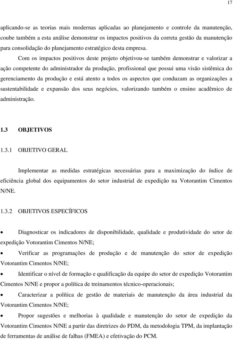 Com os impactos positivos deste projeto objetivou-se também demonstrar e valorizar a ação competente do administrador da produção, profissional que possui uma visão sistêmica do gerenciamento da