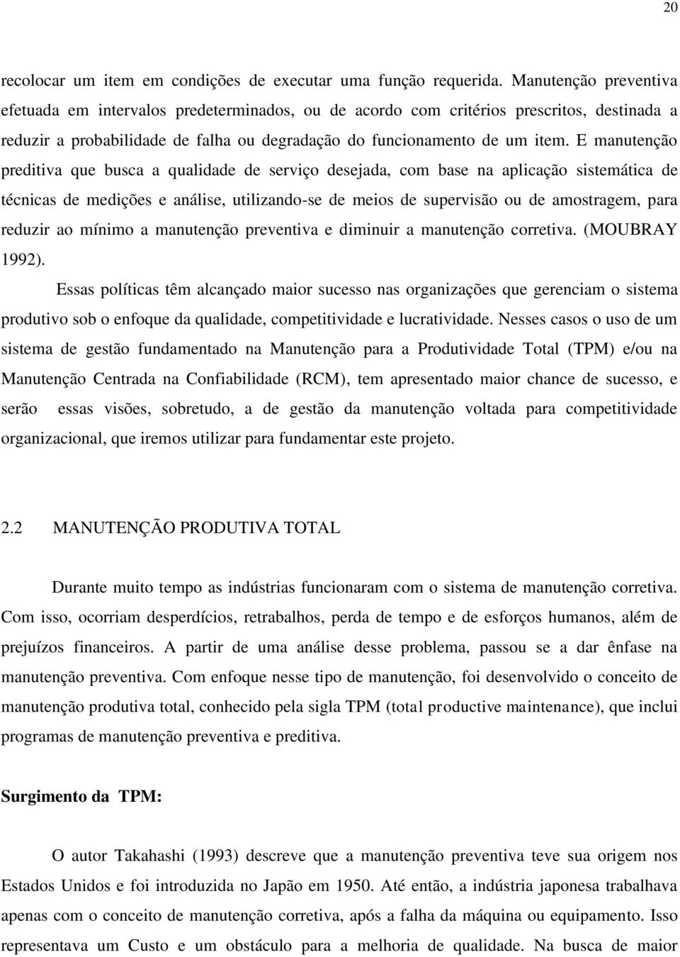 E manutenção preditiva que busca a qualidade de serviço desejada, com base na aplicação sistemática de técnicas de medições e análise, utilizando-se de meios de supervisão ou de amostragem, para