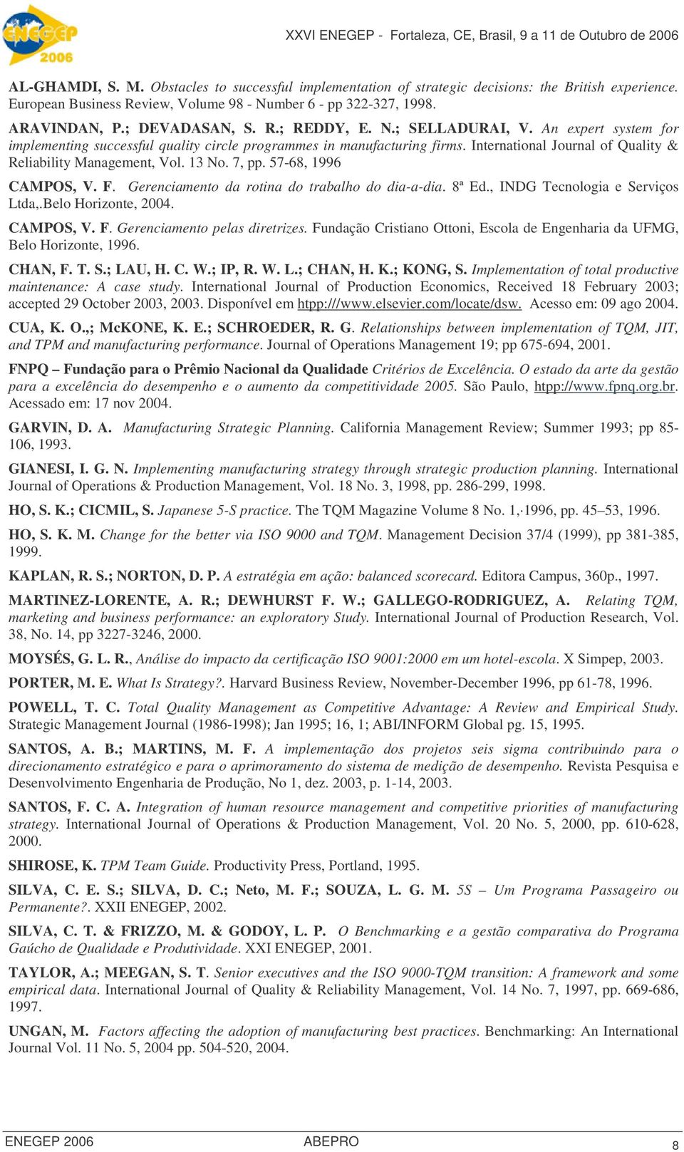 7, pp. 57-68, 1996 CAMPOS, V. F. Gerenciamento da rotina do trabalho do dia-a-dia. 8ª Ed., INDG Tecnologia e Serviços Ltda,.Belo Horizonte, 2004. CAMPOS, V. F. Gerenciamento pelas diretrizes.