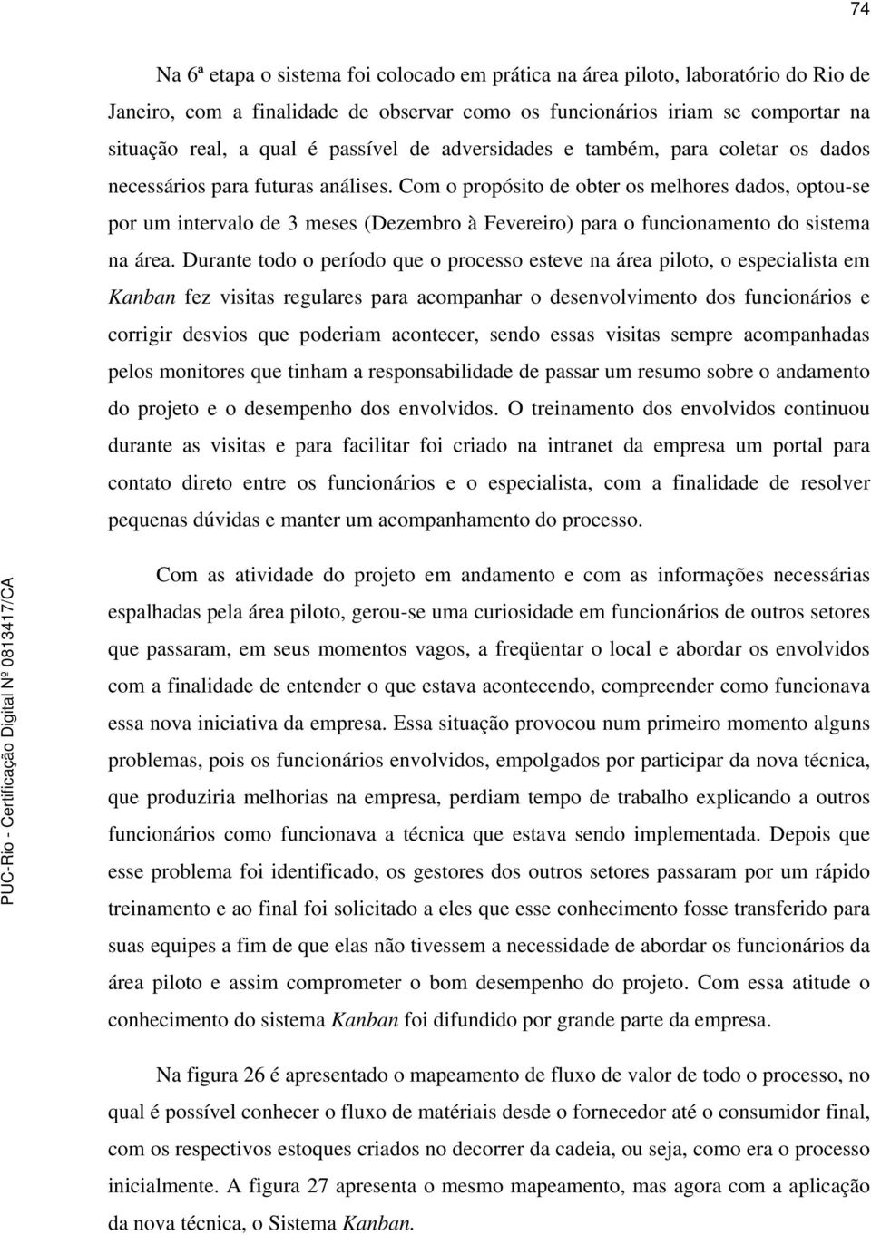 Com o propósito de obter os melhores dados, optou-se por um intervalo de 3 meses (Dezembro à Fevereiro) para o funcionamento do sistema na área.