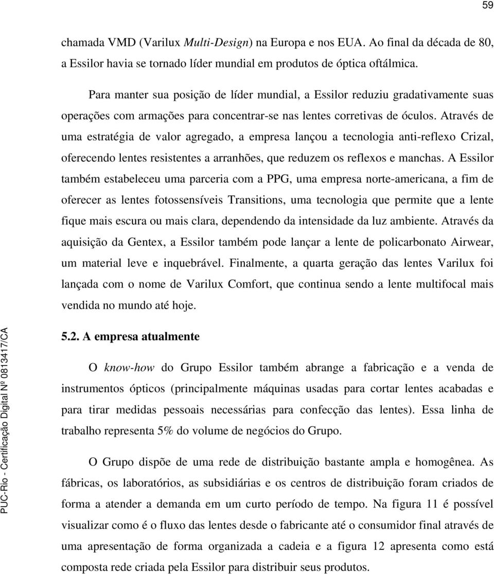 Através de uma estratégia de valor agregado, a empresa lançou a tecnologia anti-reflexo Crizal, oferecendo lentes resistentes a arranhões, que reduzem os reflexos e manchas.