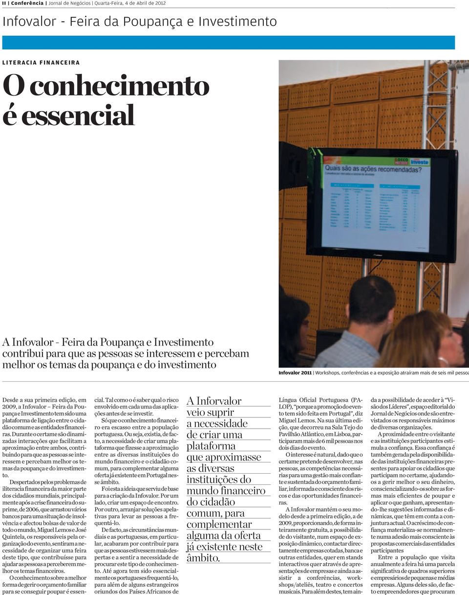 Infovalor 2011 Workshops, conferências e a exposição atraíram mais de seis mil pessoa Desde a sua primeira edição, em 2009, a Infovalor Feira da PoupançaeInvestimentotemsidouma plataformade ligação
