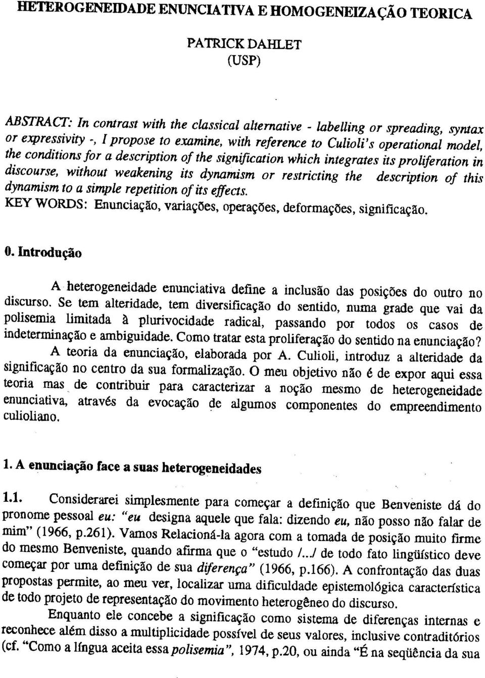 repetition of its effects. KEY WORDS: Enunci~ao, varia~oes, opera~oes, deforma~oes, significa~llo. A heterogeneidade enunciativa define a inclusao das posi~oes do outro no discurso.