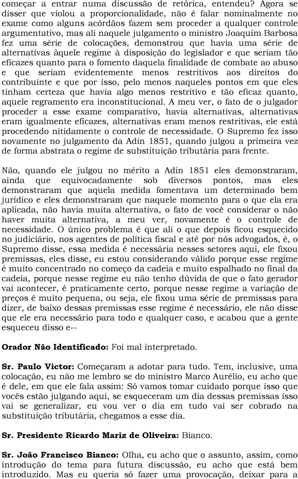 Joaquim Barbosa fez uma série de colocações, demonstrou que havia uma série de alternativas àquele regime à disposição do legislador e que seriam tão eficazes quanto para o fomento daquela finalidade