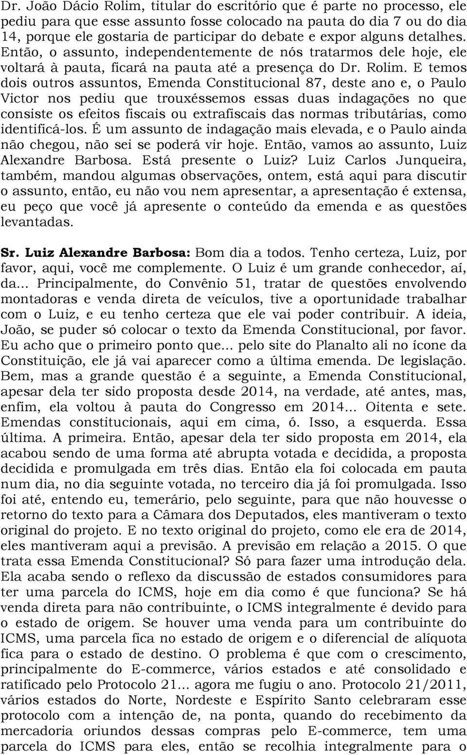 E temos dois outros assuntos, Emenda Constitucional 87, deste ano e, o Paulo Victor nos pediu que trouxéssemos essas duas indagações no que consiste os efeitos fiscais ou extrafiscais das normas