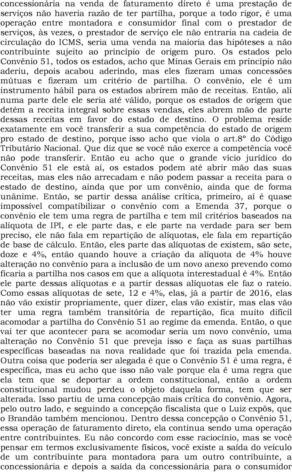 Os estados pelo Convênio 51, todos os estados, acho que Minas Gerais em princípio não aderiu, depois acabou aderindo, mas eles fizeram umas concessões mútuas e fizeram um critério de partilha.