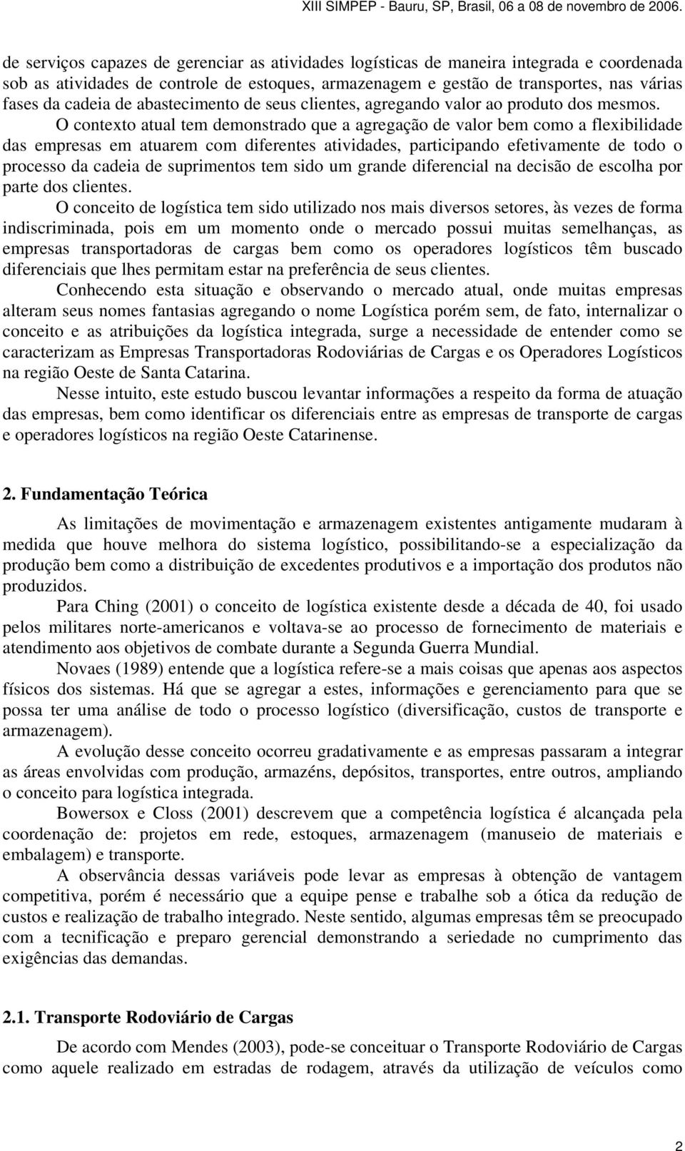 O contexto atual tem demonstrado que a agregação de valor bem como a flexibilidade das empresas em atuarem com diferentes atividades, participando efetivamente de todo o processo da cadeia de