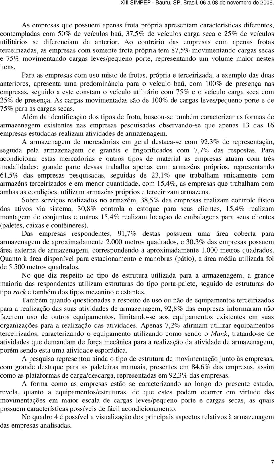 Ao contrário das empresas com apenas frotas terceirizadas, as empresas com somente frota própria tem 87,5% movimentando cargas secas e 75% movimentando cargas leves/pequeno porte, representando um