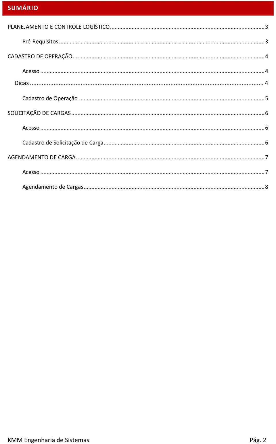 .. 5 SOLICITAÇÃO DE CARGAS... 6 Acesso... 6 Cadastro de Solicitação de Carga.