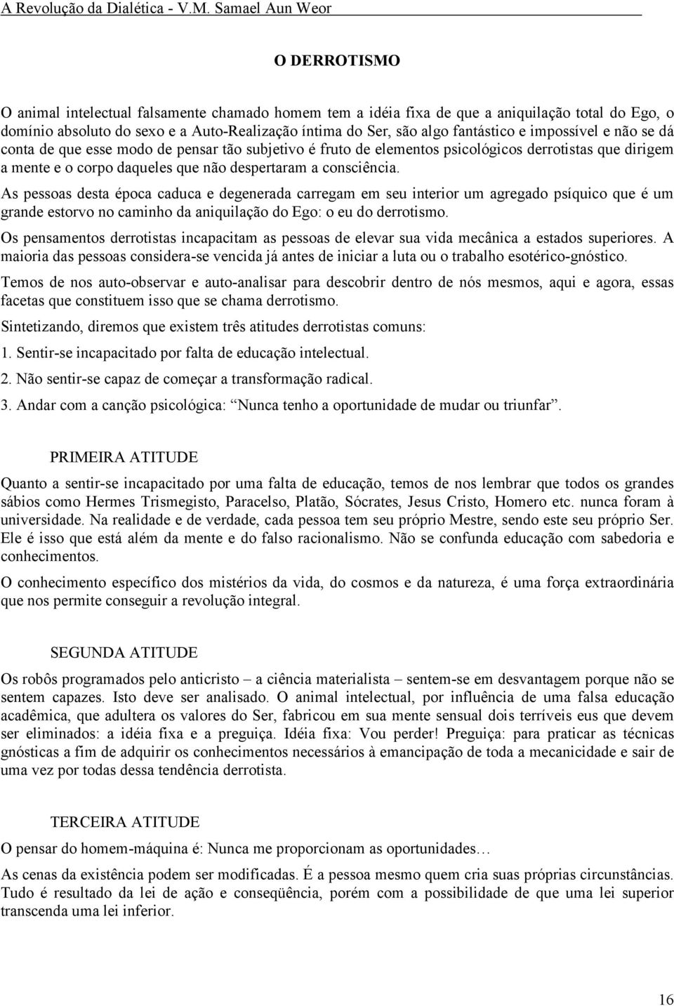 As pessoas desta época caduca e degenerada carregam em seu interior um agregado psíquico que é um grande estorvo no caminho da aniquilação do Ego: o eu do derrotismo.