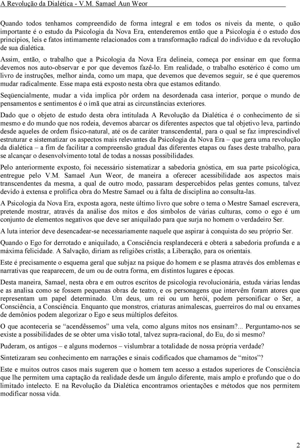 Assim, então, o trabalho que a Psicologia da Nova Era delineia, começa por ensinar em que forma devemos nos auto-observar e por que devemos fazê-lo.