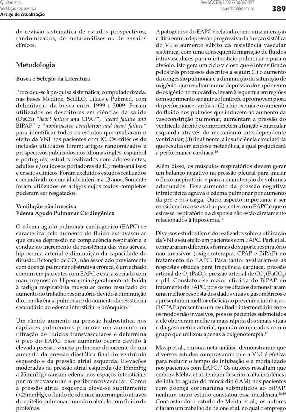 Foram utilizados os descritores em ciências da saúde (DeCS) heart failure and CPAP, heart failure and BIPAP e noninvasive ventilation and heart failure para identificar todos os estudos que avaliaram