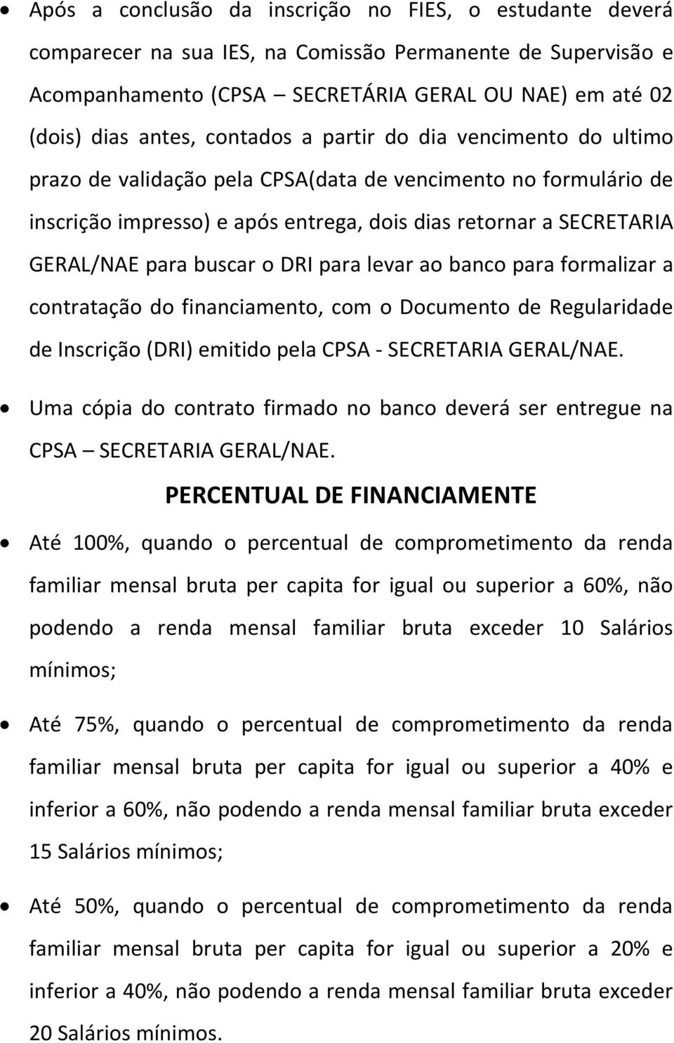 buscar o DRI para levar ao banco para formalizar a contratação do financiamento, com o Documento de Regularidade de Inscrição (DRI) emitido pela CPSA - SECRETARIA GERAL/NAE.