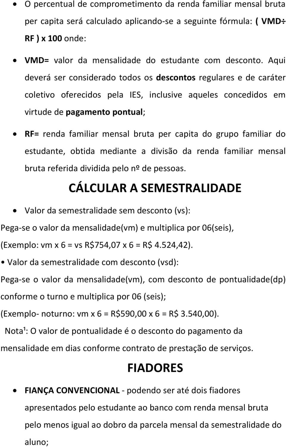 capita do grupo familiar do estudante, obtida mediante a divisão da renda familiar mensal bruta referida dividida pelo nº de pessoas.