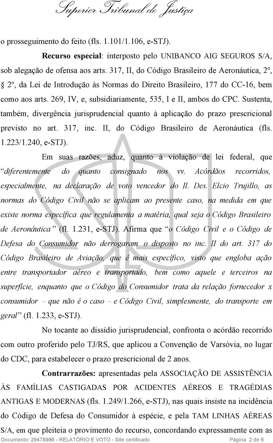 Sustenta, também, divergência jurisprudencial quanto à aplicação do prazo prescricional previsto no art. 317, inc. II, do Código Brasileiro de Aeronáutica (fls. 1.223/1.240, e-stj).