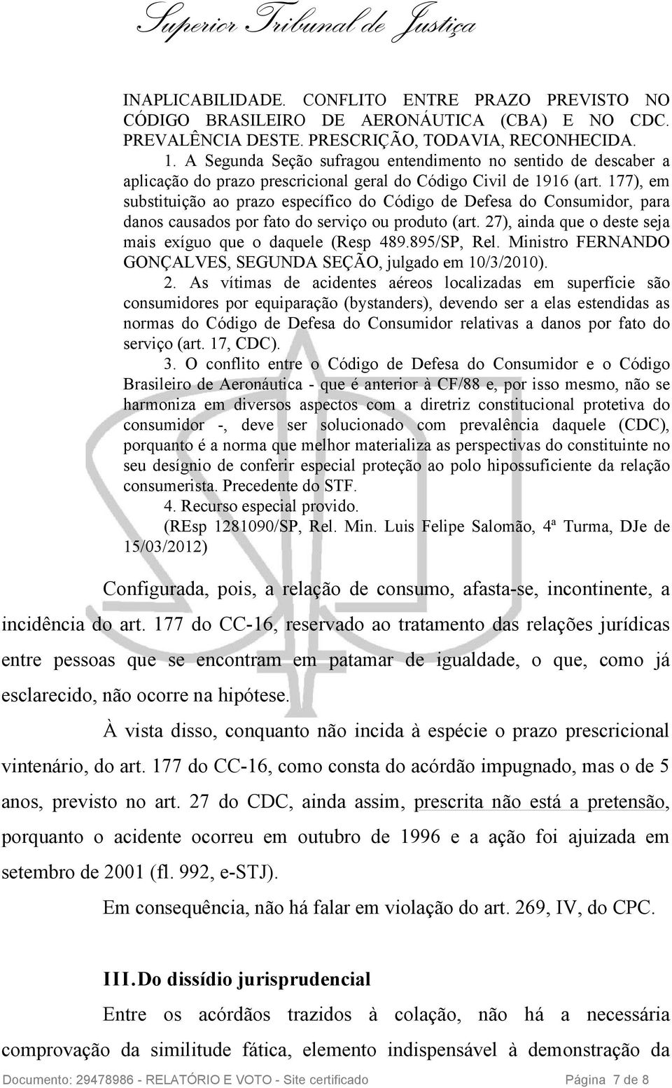 177), em substituição ao prazo específico do Código de Defesa do Consumidor, para danos causados por fato do serviço ou produto (art. 27), ainda que o deste seja mais exíguo que o daquele (Resp 489.