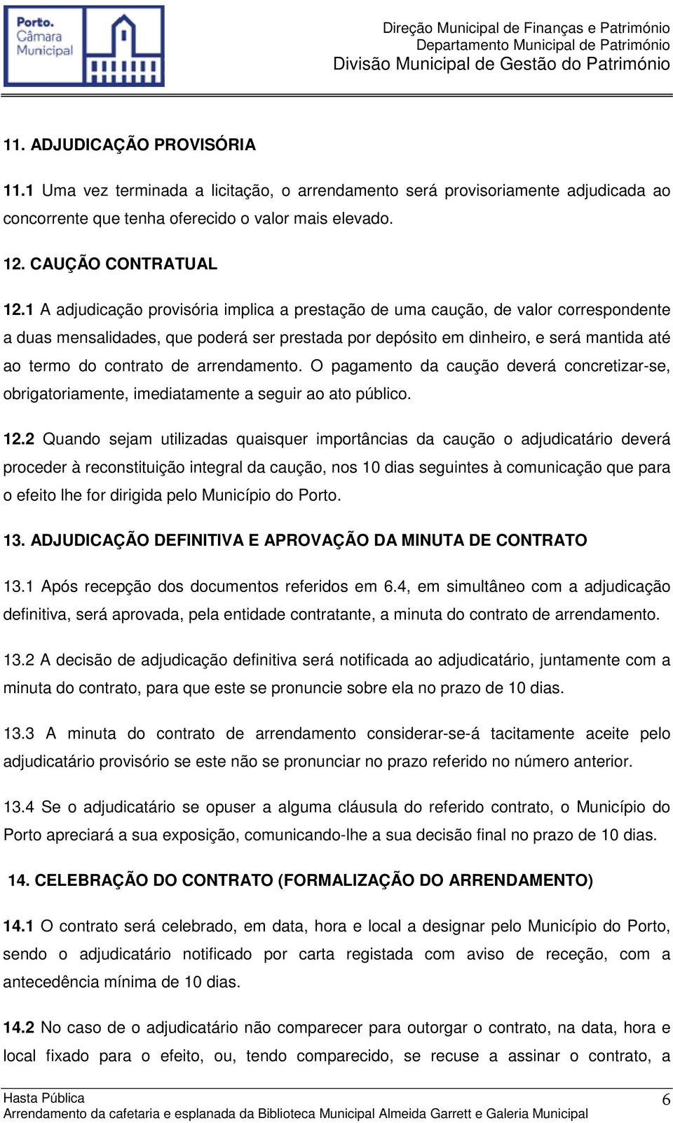 arrendamento. O pagamento da caução deverá concretizar-se, obrigatoriamente, imediatamente a seguir ao ato público. 12.