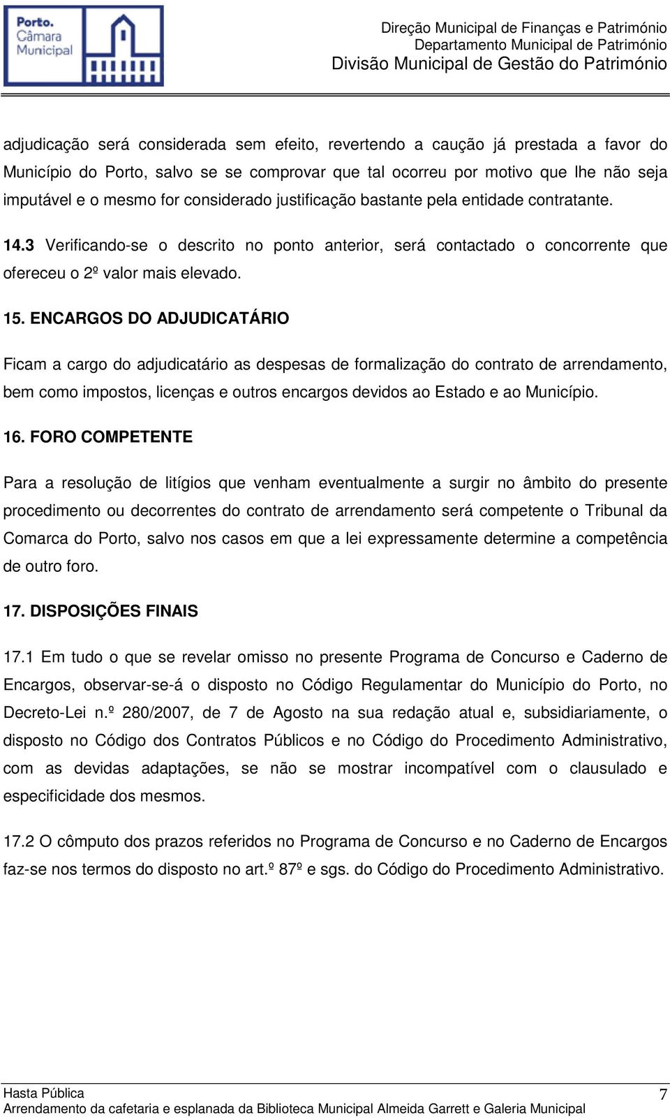 ENCARGOS DO ADJUDICATÁRIO Ficam a cargo do adjudicatário as despesas de formalização do contrato de arrendamento, bem como impostos, licenças e outros encargos devidos ao Estado e ao Município. 16.