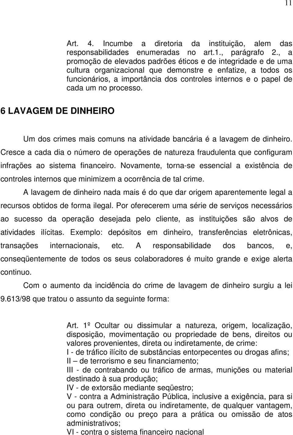 no processo. Um dos crimes mais comuns na atividade bancária é a lavagem de dinheiro. Cresce a cada dia o número de operações de natureza fraudulenta que configuram infrações ao sistema financeiro.