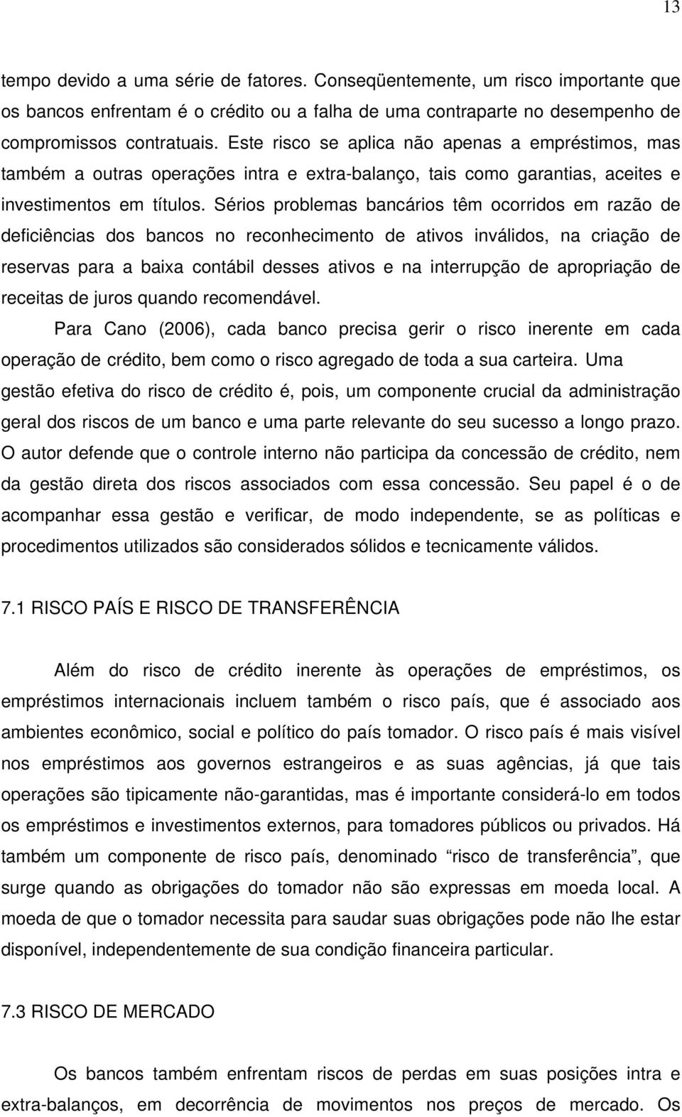 Sérios problemas bancários têm ocorridos em razão de deficiências dos bancos no reconhecimento de ativos inválidos, na criação de reservas para a baixa contábil desses ativos e na interrupção de