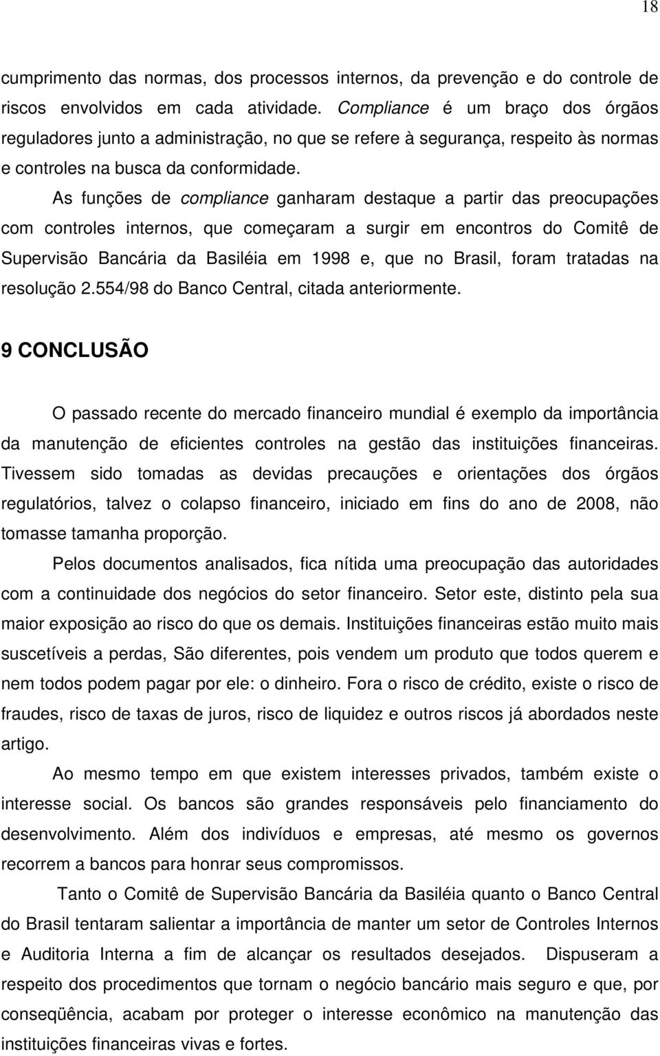 As funções de compliance ganharam destaque a partir das preocupações com controles internos, que começaram a surgir em encontros do Comitê de Supervisão Bancária da Basiléia em 1998 e, que no Brasil,