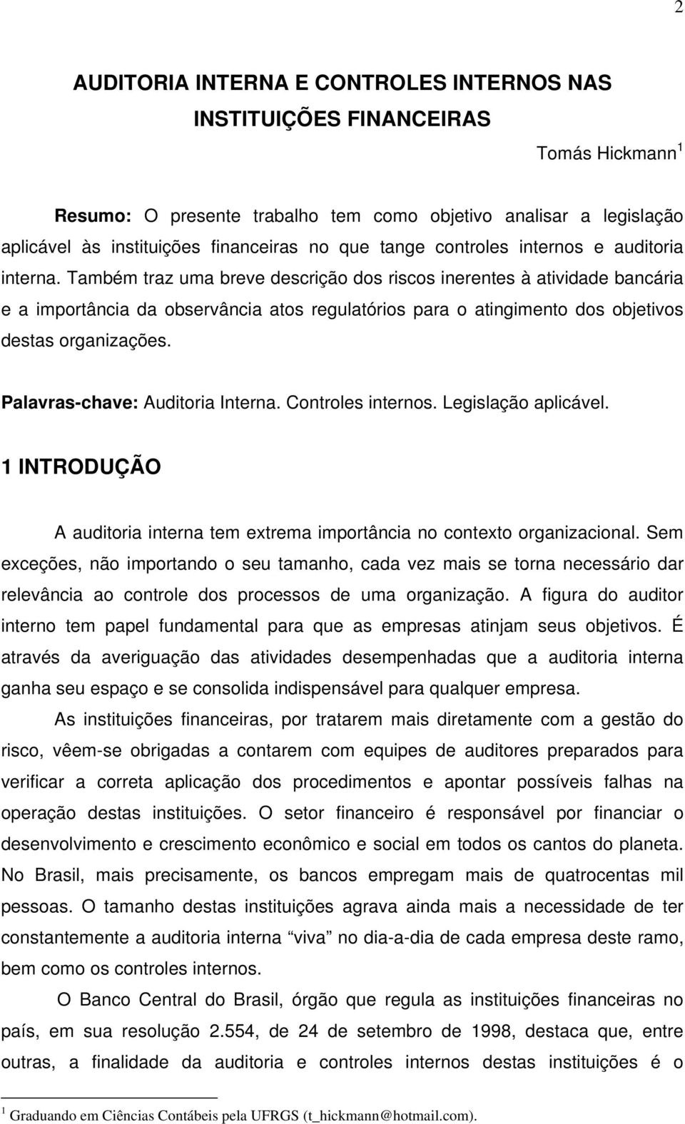 Também traz uma breve descrição dos riscos inerentes à atividade bancária e a importância da observância atos regulatórios para o atingimento dos objetivos destas organizações.